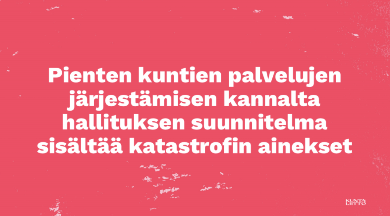 Pienten kuntien palvelujen järjestämisen kannalta hallituksen suunnitelma sisältää katastrofin ainekset.